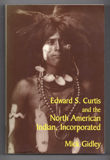 Edward S. Curtis and the North American Indian, Incorporated by Mick Gidley