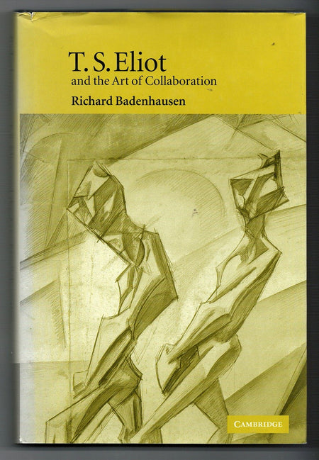 T.S. Eliot and the Art of Collaboration by Richard Badenhausen