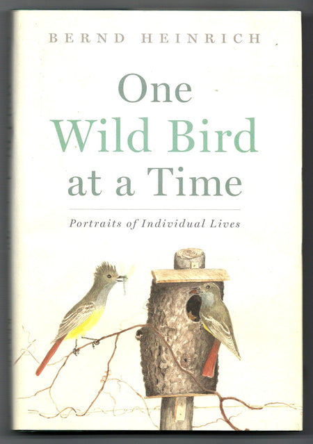 One Wild Bird At A Time: Portraits of Individual Lives by Bernd Heinrich