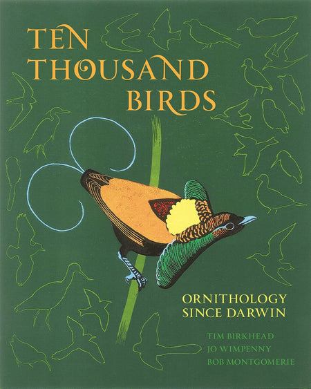 Ten Thousand Birds: Ornithology since Darwin by Tim Birkhead, Jo Wimpenny, and Bob Montgomerie
