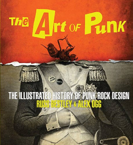 The Art of Punk: The Illustrated History of Punk Rock Design by Russ Bestley and Alex Ogg