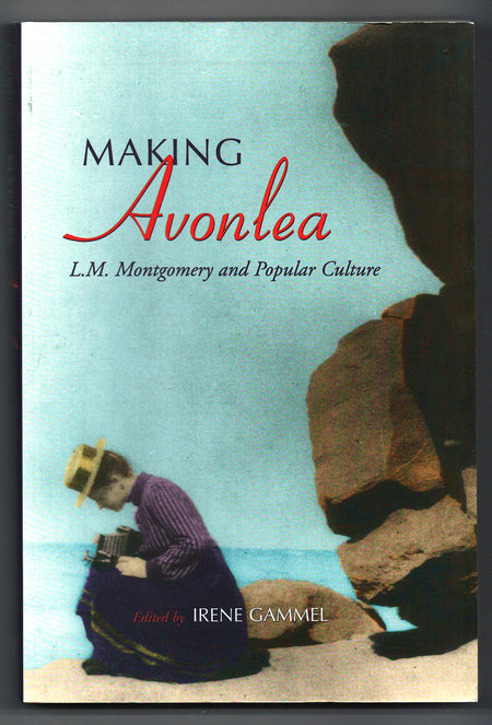 Making Avonlea: L. M. Montgomery and Popular Culture edited by Irene Gammel