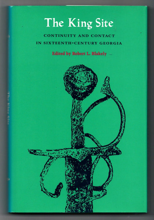 The King Site: Continuity and Contact in Sixteenth-Century Georgia edited by Robert L. Blakely