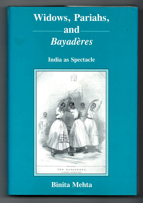 Widows, Pariahs, and Bayaderes: India As Spectacle by Binita Mehta
