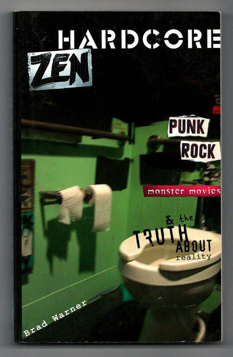 Hardcore Zen: Punk Rock, Monster Movies and the Truth about Reality by Brad Warner