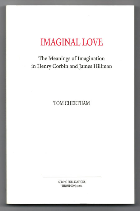 Imaginal Love: The Meanings of Imagination in Henry Corbin and James Hillman by Tom Cheetham