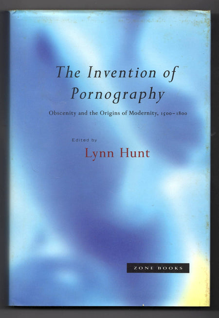 The Invention of Pornography, 1500-1800: Obscenity and the Origins of Modernity by Lynn Hunt