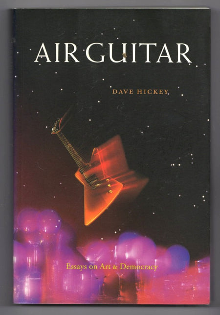 Air Guitar: Essays on Art & Democracy by Dave Hickey