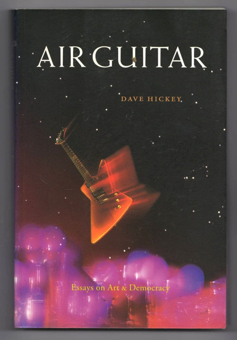 Air Guitar: Essays on Art & Democracy by Dave Hickey