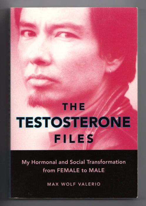 The Testosterone Files: My Hormonal and Social Transformation from Female to Male by Max Wolf Valerio