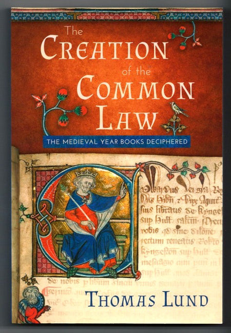 The Creation of the Common Law: The Medieval Year Books Deciphered by Thomas Lund