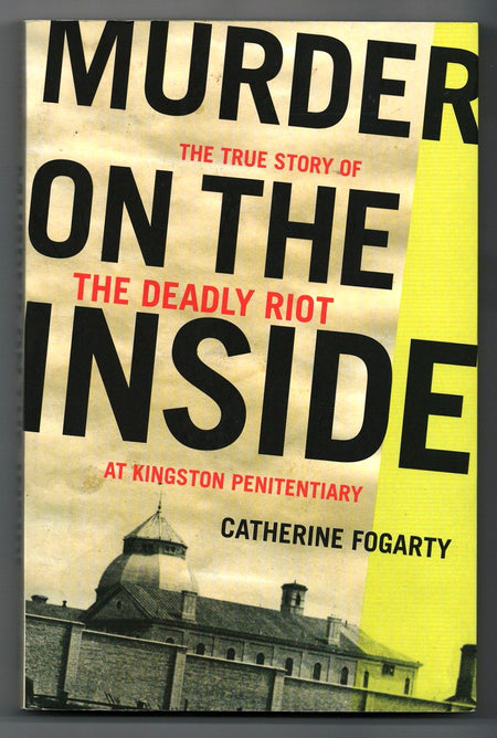 Murder on the Inside: The True Story of the Deadly Riot at Kingston Penitentiary by Catherine Fogarty