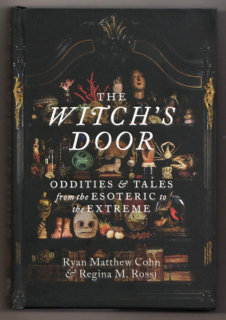 The Witch's Door: Oddities and Tales from the Esoteric to the Extreme by Ryan Matthew Cohn and Regina M. Cohn