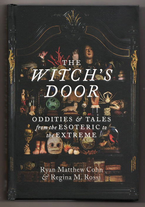The Witch's Door: Oddities and Tales from the Esoteric to the Extreme by Ryan Matthew Cohn and Regina M. Cohn
