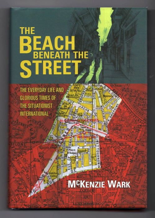 The Beach Beneath the Street: The Everyday Life and Glorious Times of the Situationist International by McKenzie Wark