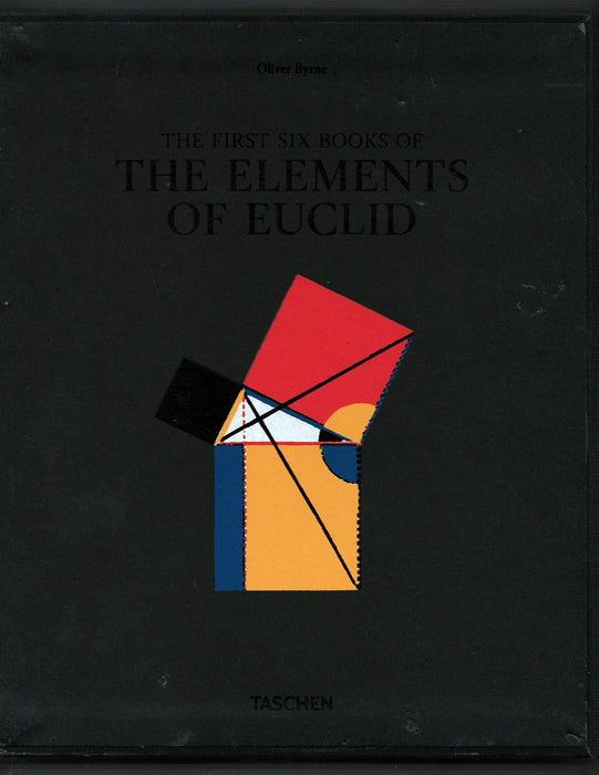 The First Six Books of the Elements of Euclid: in which Coloured Diagrams and Symbols are Used Instead of Letters for the Greater Ease of Learners by Oliver Byrne