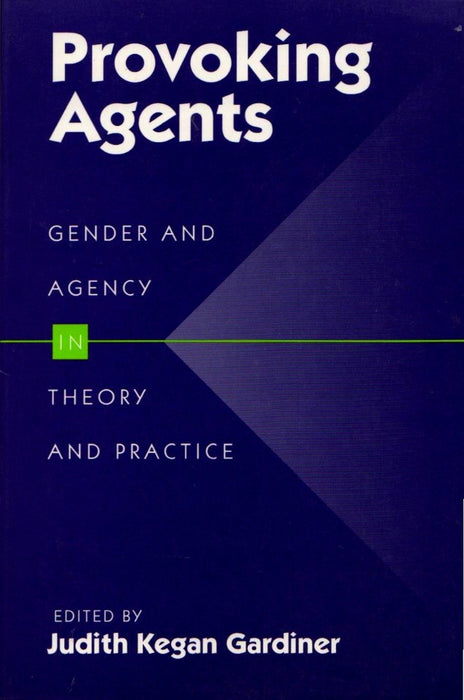 Provoking Agents: Gender and Agency in Theory and Practice edited by Judith Gardiner