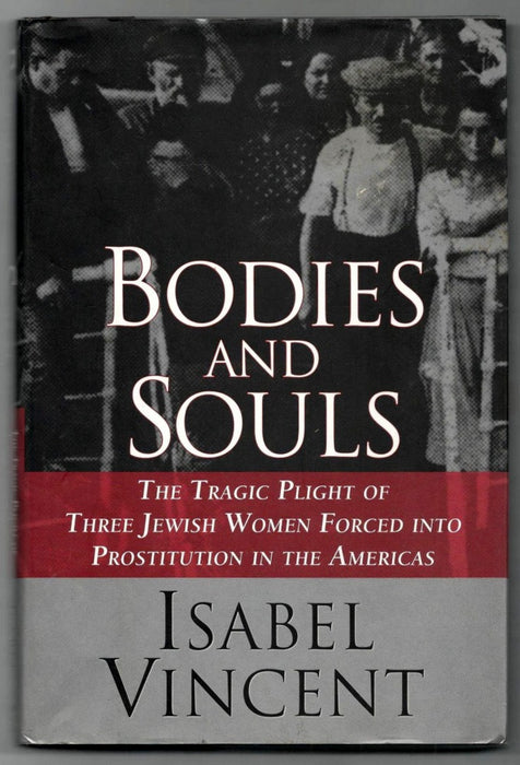 Bodies and Souls: The Tragic Plight of Three Jewish Women Forced into Prostitution in the Americas by Isabel Vincent
