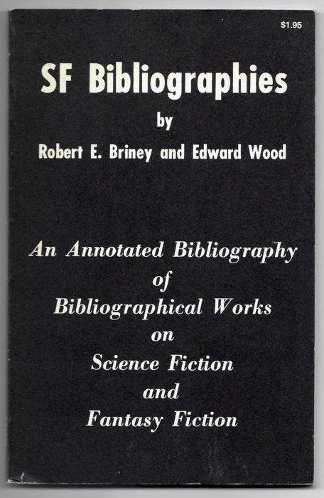 SF Bibliographies: An Annotated Bibliography of Bibliographical Works on Science Fiction and Fantasy Fiction by Robert E Briney and Edward Wood