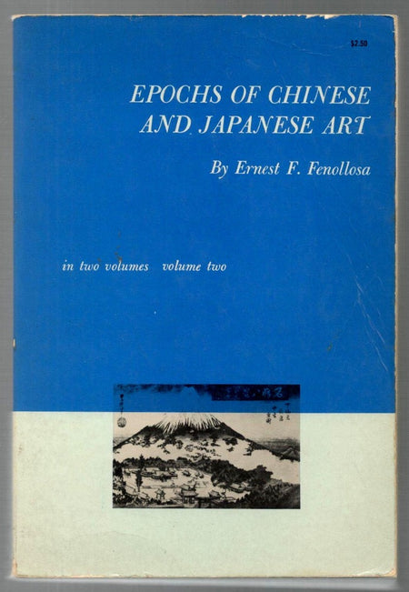 Epochs of Chinese & Japanese Art: an Outline History of East Asiatic Design by Ernest F. Fenollosa